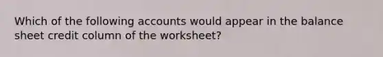 Which of the following accounts would appear in the balance sheet credit column of the​ worksheet?