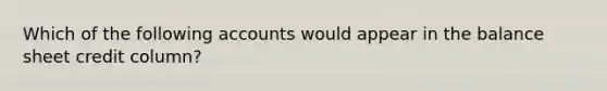 Which of the following accounts would appear in the balance sheet credit column?