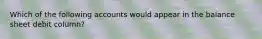 Which of the following accounts would appear in the balance sheet debit column?