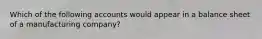 Which of the following accounts would appear in a balance sheet of a manufacturing company?