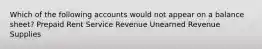 Which of the following accounts would not appear on a balance sheet? Prepaid Rent Service Revenue Unearned Revenue Supplies