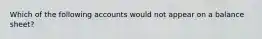 Which of the following accounts would not appear on a balance sheet?