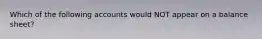 Which of the following accounts would NOT appear on a balance sheet?
