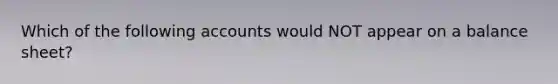 Which of the following accounts would NOT appear on a balance sheet?