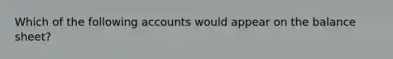 Which of the following accounts would appear on the balance sheet?