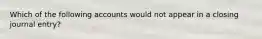 Which of the following accounts would not appear in a closing journal entry?