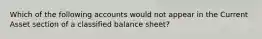 Which of the following accounts would not appear in the Current Asset section of a classified balance sheet?