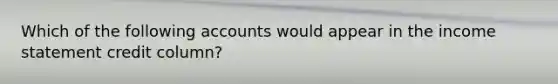 Which of the following accounts would appear in the income statement credit column?