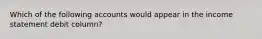 Which of the following accounts would appear in the income statement debit column?