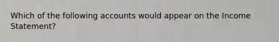 Which of the following accounts would appear on the Income Statement?