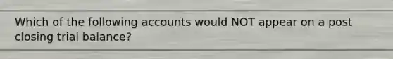 Which of the following accounts would NOT appear on a post closing trial balance?
