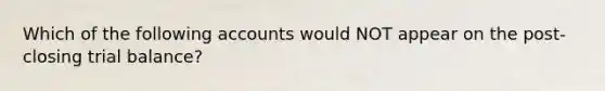 Which of the following accounts would NOT appear on the post-closing trial balance?