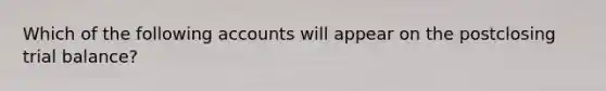 Which of the following accounts will appear on the postclosing trial balance?