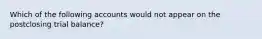 Which of the following accounts would not appear on the postclosing trial balance?