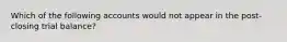 Which of the following accounts would not appear in the post-closing trial balance?