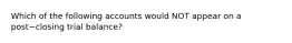 Which of the following accounts would NOT appear on a post−closing trial​ balance?