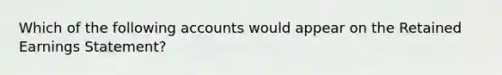 Which of the following accounts would appear on the Retained Earnings Statement?