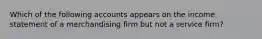 Which of the following accounts appears on the income statement of a merchandising firm but not a service firm?