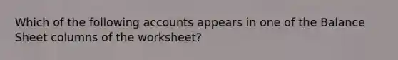 Which of the following accounts appears in one of the Balance Sheet columns of the worksheet?