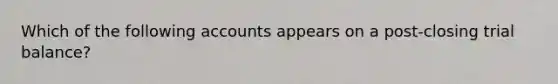 Which of the following accounts appears on a post-closing trial balance?