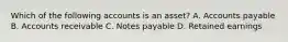 Which of the following accounts is an asset? A. Accounts payable B. Accounts receivable C. Notes payable D. Retained earnings