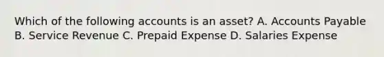 Which of the following accounts is an​ asset? A. <a href='https://www.questionai.com/knowledge/kWc3IVgYEK-accounts-payable' class='anchor-knowledge'>accounts payable</a> B. Service Revenue C. Prepaid Expense D. Salaries Expense