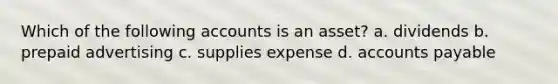 Which of the following accounts is an asset? a. dividends b. prepaid advertising c. supplies expense d. accounts payable