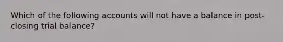 Which of the following accounts will not have a balance in post-closing trial balance?