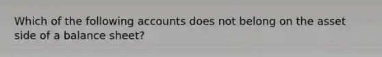 Which of the following accounts does not belong on the asset side of a balance sheet?