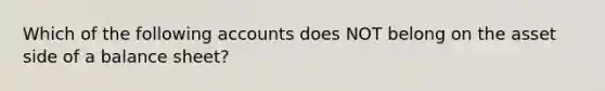 Which of the following accounts does NOT belong on the asset side of a balance​ sheet?