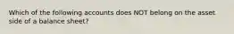 Which of the following accounts does NOT belong on the asset side of a balance sheet?