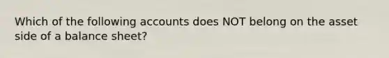 Which of the following accounts does NOT belong on the asset side of a balance sheet?