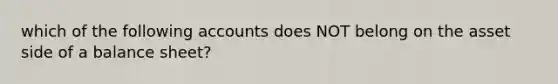 which of the following accounts does NOT belong on the asset side of a balance sheet?