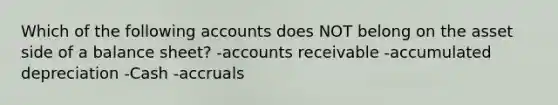 Which of the following accounts does NOT belong on the asset side of a balance sheet? -accounts receivable -accumulated depreciation -Cash -accruals