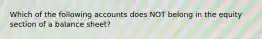 Which of the following accounts does NOT belong in the equity section of a balance​ sheet?
