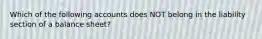 Which of the following accounts does NOT belong in the liability section of a balance sheet?