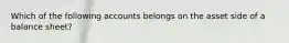 Which of the following accounts belongs on the asset side of a balance sheet?