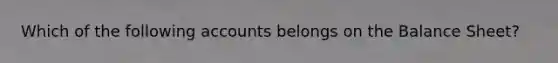 Which of the following accounts belongs on the Balance Sheet?