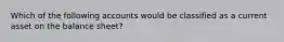 Which of the following accounts would be classified as a current asset on the balance sheet?