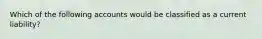 Which of the following accounts would be classified as a current liability?