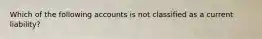 Which of the following accounts is not classified as a current liability?