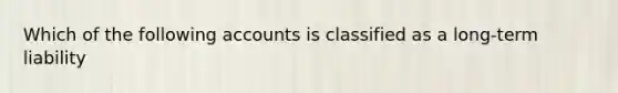 Which of the following accounts is classified as a long-term liability