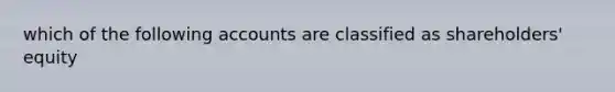 which of the following accounts are classified as shareholders' equity