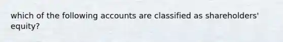 which of the following accounts are classified as shareholders' equity?