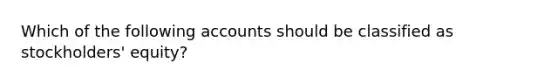 Which of the following accounts should be classified as stockholders' equity?