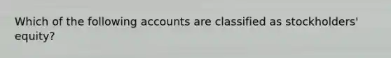 Which of the following accounts are classified as stockholders' equity?