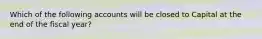 Which of the following accounts will be closed to Capital at the end of the fiscal year?