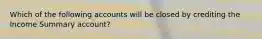 Which of the following accounts will be closed by crediting the Income Summary account?
