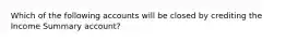 Which of the following accounts will be closed by crediting the Income Summary​ account?