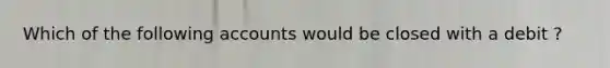Which of the following accounts would be closed with a debit ?